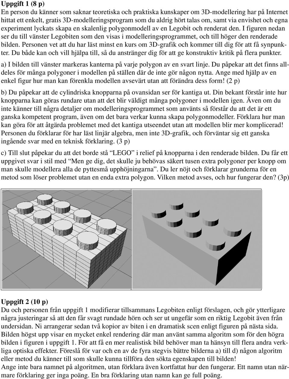 höger den renderade bilden Personen vet att du har läst minst en kurs om 3D-grafik och kommer till dig för att få synpunkter Du både kan och vill hjälpa till, så du anstränger dig för att ge