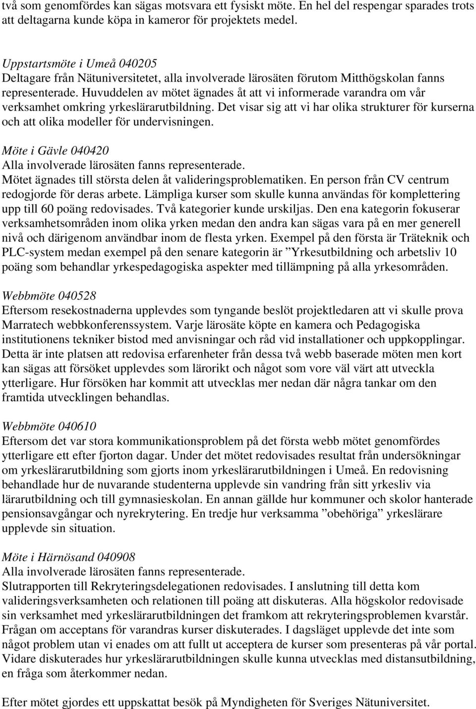 Huvuddelen av mötet ägnades åt att vi informerade varandra om vår verksamhet omkring yrkeslärarutbildning.