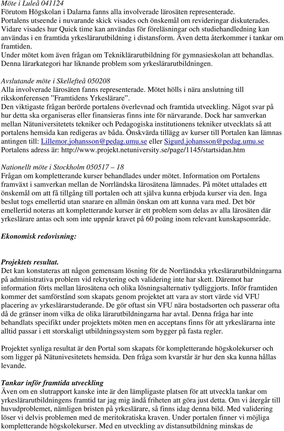 Under mötet kom även frågan om Tekniklärarutbildning för gymnasieskolan att behandlas. Denna lärarkategori har liknande problem som yrkeslärarutbildningen.