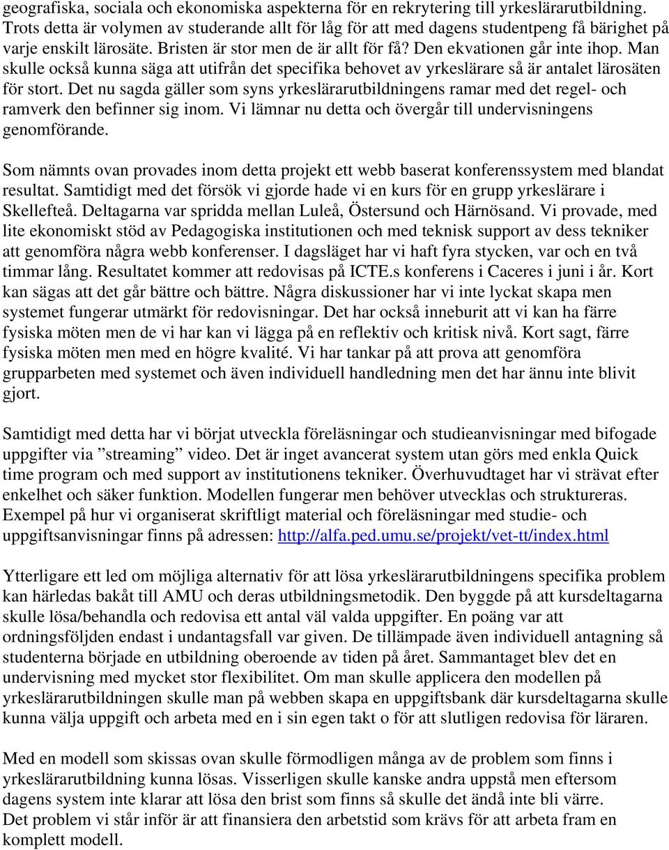 Man skulle också kunna säga att utifrån det specifika behovet av yrkeslärare så är antalet lärosäten för stort.