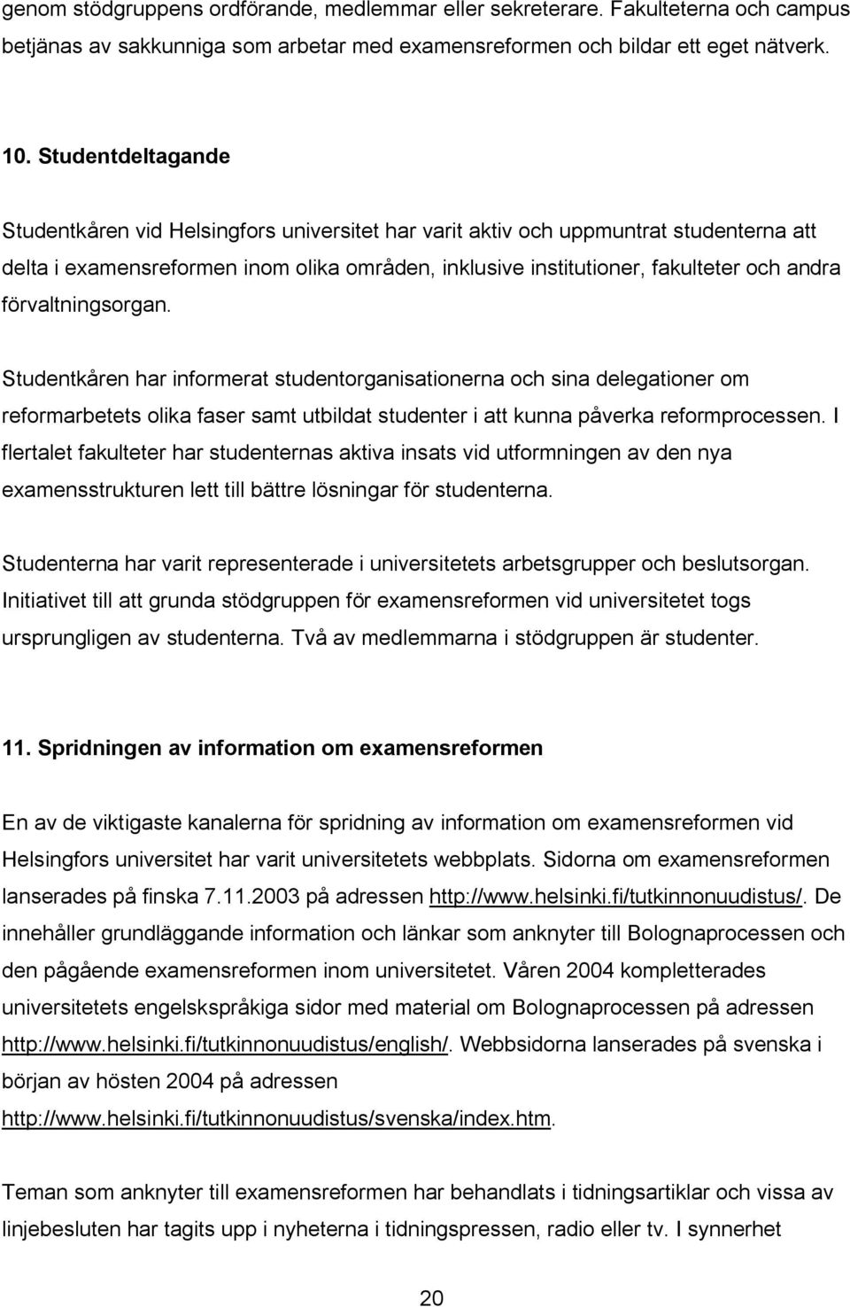 förvaltningsorgan. Studentkåren har informerat studentorganisationerna och sina delegationer om reformarbetets olika faser samt utbildat studenter i att kunna påverka reformprocessen.