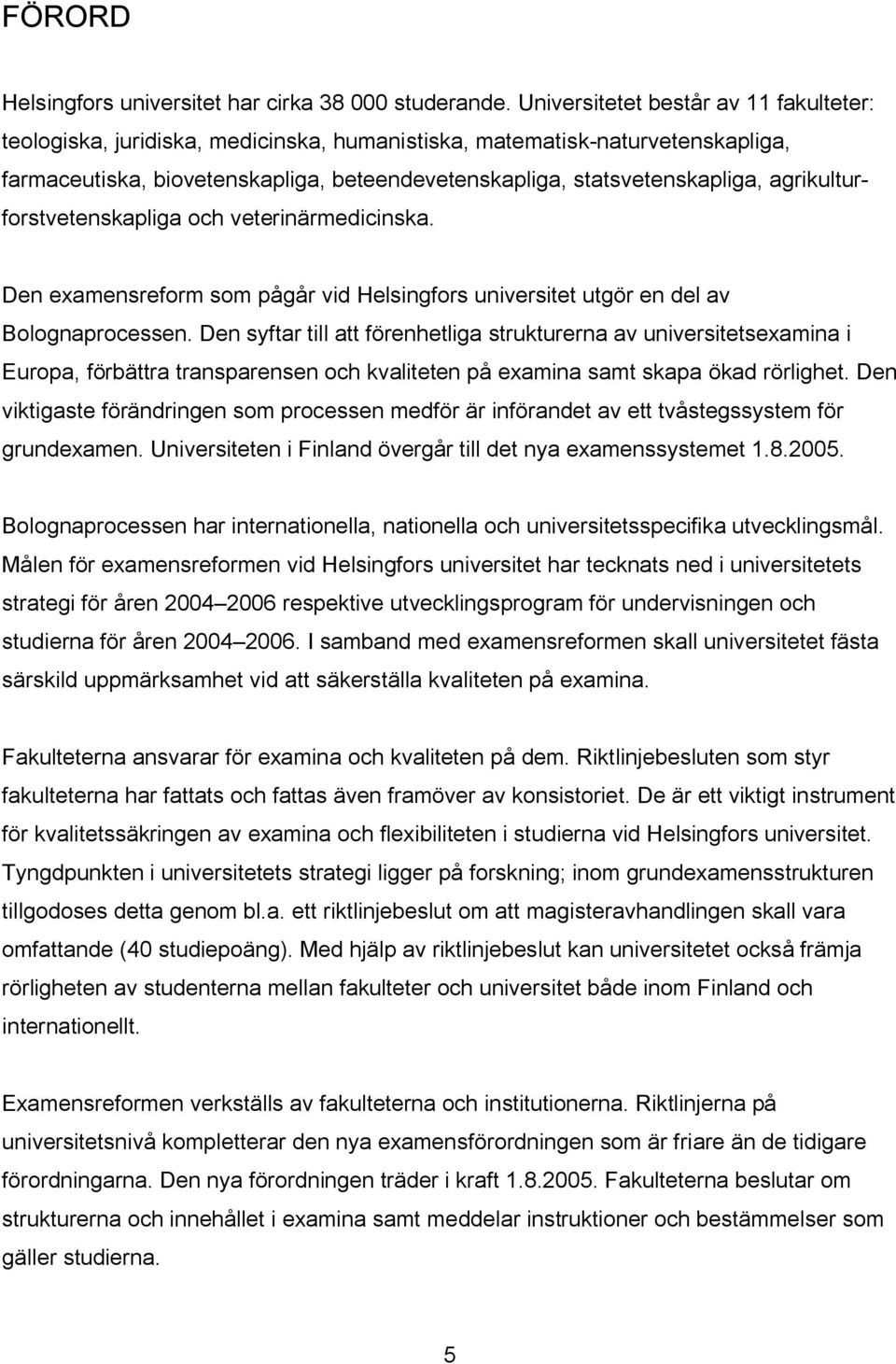 agrikulturforstvetenskapliga och veterinärmedicinska. Den examensreform som pågår vid Helsingfors universitet utgör en del av Bolognaprocessen.