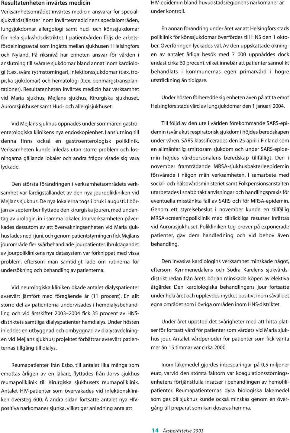 På riksnivå har enheten ansvar för vården i anslutning till svårare sjukdomar bland annat inom kardiologi (t.ex. svåra rytmstörningar), infektionssjukdomar (t.ex. tropiska sjukdomar) och hematologi (t.