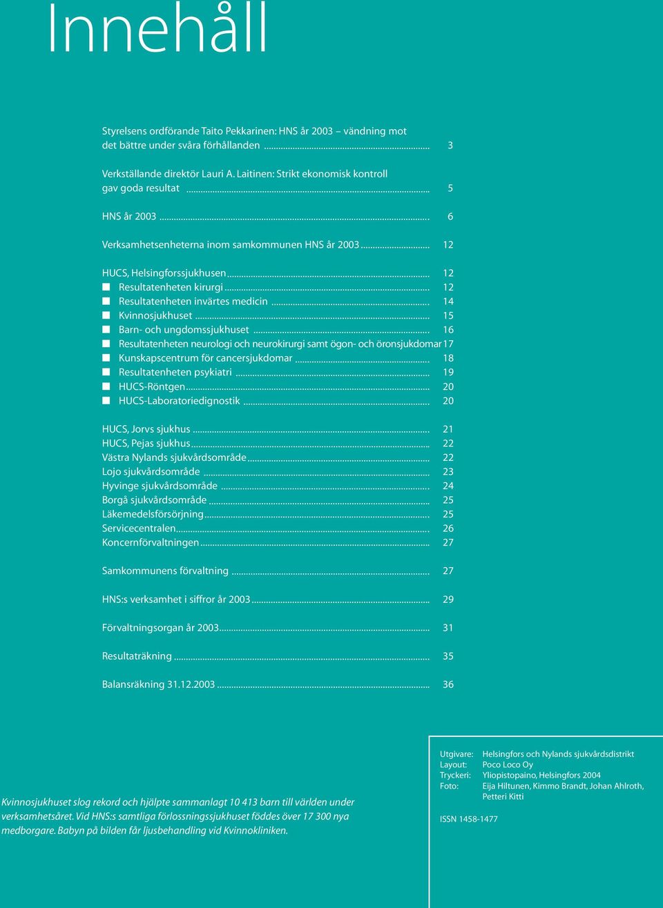 invärtes medicin 14 Kvinnosjukhuset 15 Barn- och ungdomssjukhuset 16 Resultatenheten neurologi och neurokirurgi samt ögon- och öronsjukdomar17 Kunskapscentrum för cancersjukdomar 18 Resultatenheten