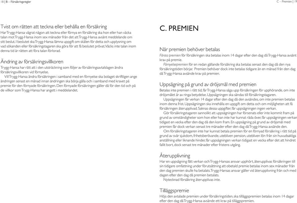 I beslutet ska Trygg-Hansa lämna uppgift om skälen för detta och upplysning om vad sökanden eller försäkringstagaren ska göra för att få beslutet prövat.