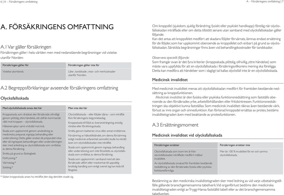 olycksfallsskadan gäller följande: Kan det antas att kroppsfelet medfört att skadans följder förvärrats, lämnas endast ersättning A.
