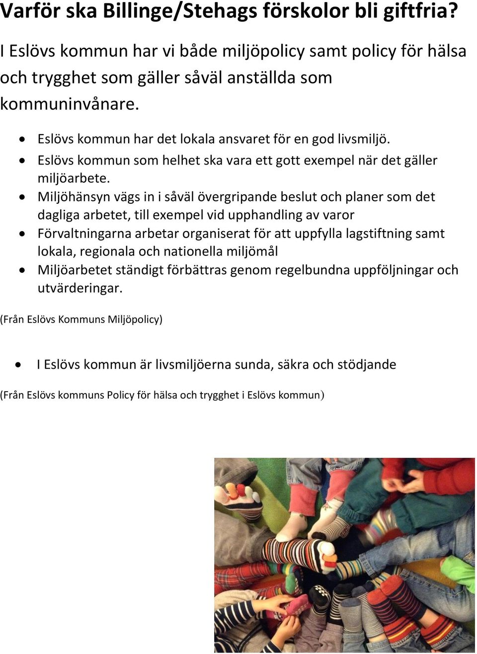 Miljöhänsyn vägs in i såväl övergripande beslut och planer som det dagliga arbetet, till exempel vid upphandling av varor Förvaltningarna arbetar organiserat för att uppfylla lagstiftning samt