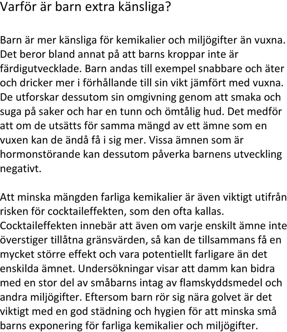 De utforskar dessutom sin omgivning genom att smaka och suga på saker och har en tunn och ömtålig hud. Det medför att om de utsätts för samma mängd av ett ämne som en vuxen kan de ändå få i sig mer.