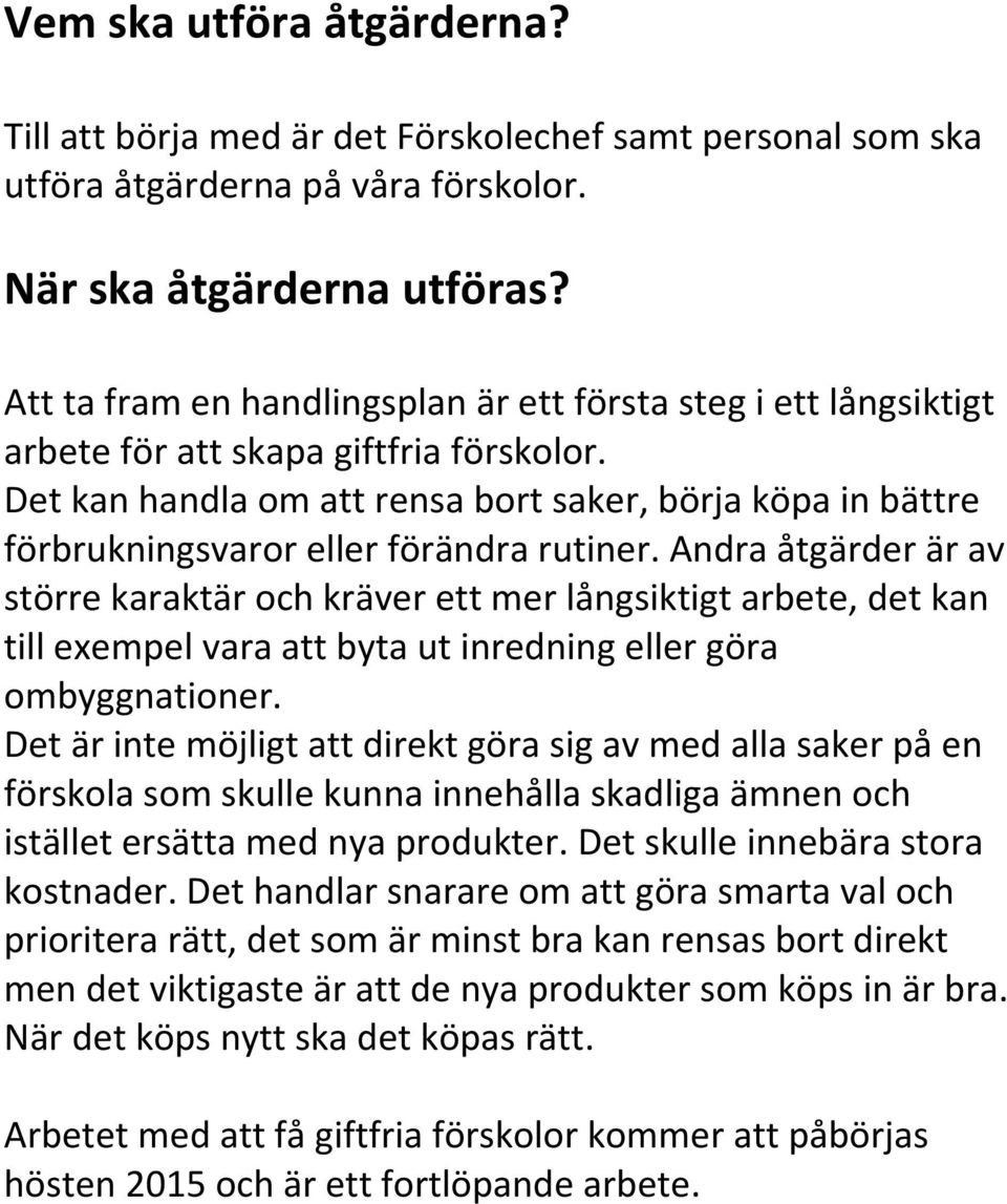 Det kan handla om att rensa bort saker, börja köpa in bättre förbrukningsvaror eller förändra rutiner.