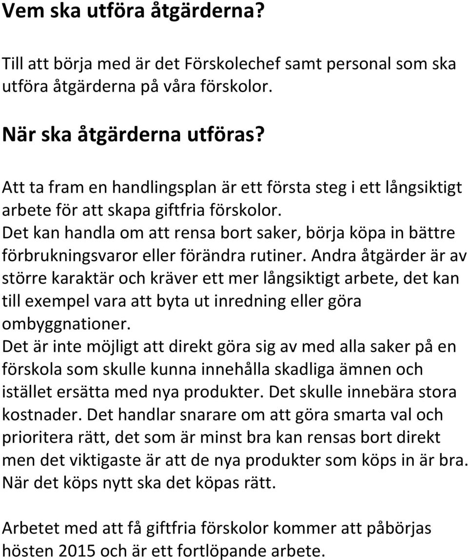 Det kan handla om att rensa bort saker, börja köpa in bättre förbrukningsvaror eller förändra rutiner.