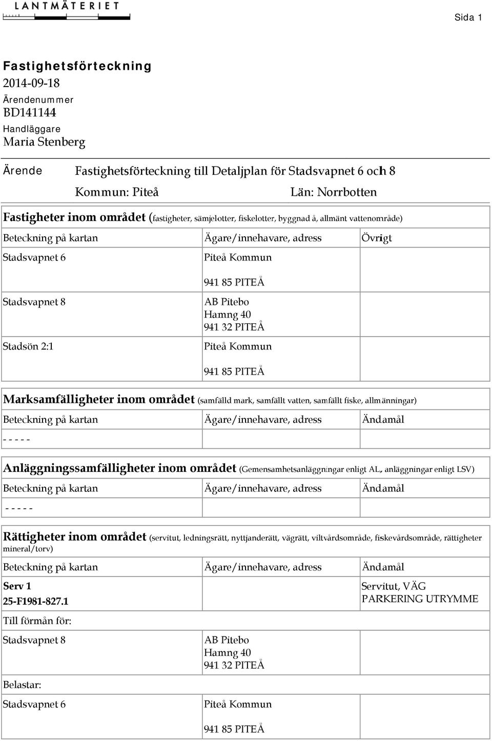 Marksamfälligheter inom om Anläggningssamfälligheter inom områ Rättigheter inom området (serv mineral/torv) 9411 85 PITEÅ mrådet (samfälld mark, samfällt vatten, samfällt fiske, allmänningar)