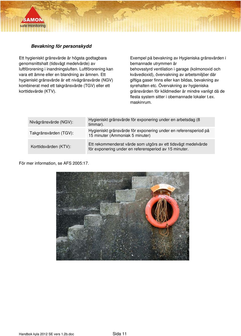 Exempel på bevakning av Hygieniska gränsvärden i bemannade utrymmen är behovsstyrd ventilation i garage (kolmonoxid och kvävedioxid), övervakning av arbetsmiljöer där giftiga gaser finns eller kan