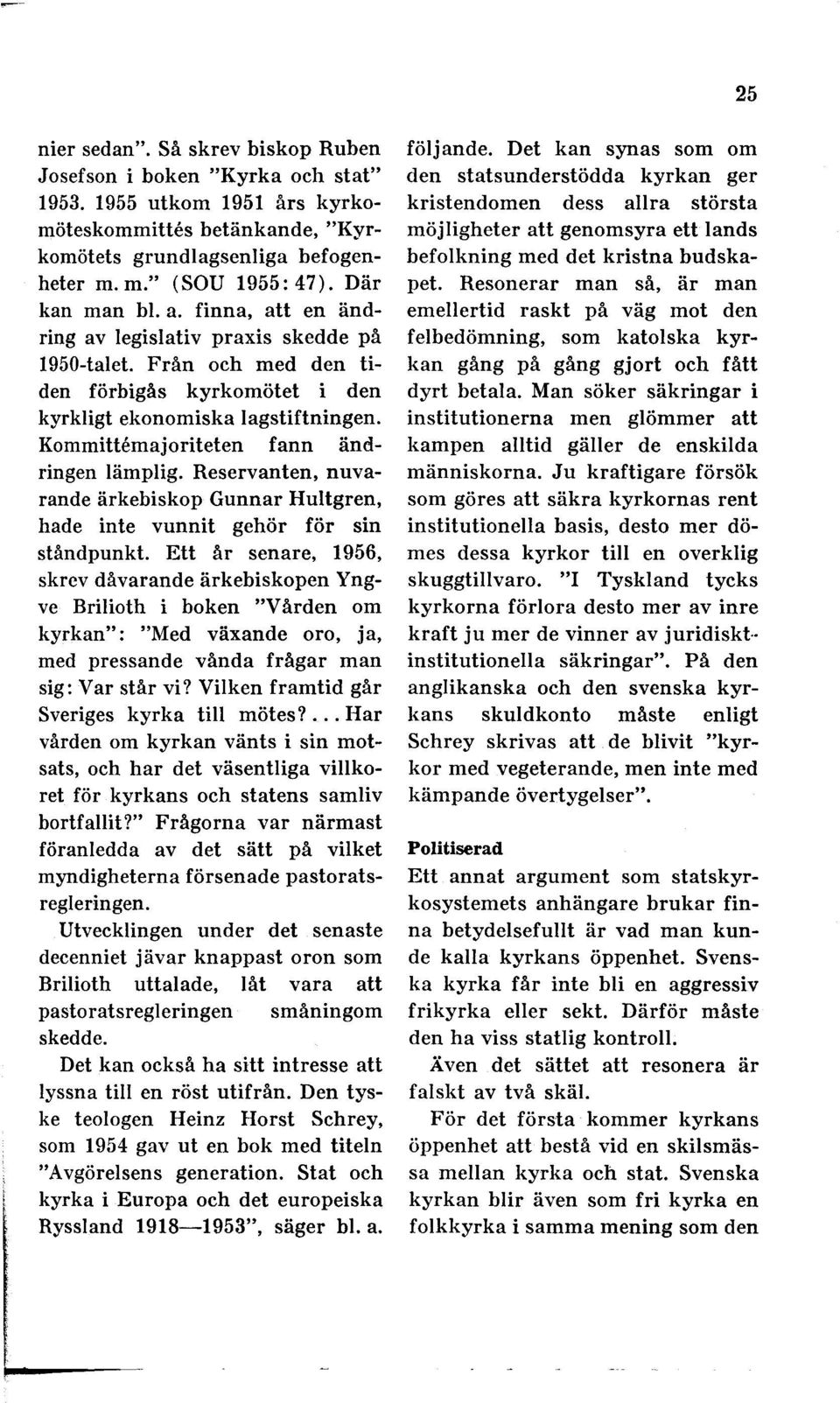 Kommittemajoriteten fann ändringen lämplig. Reservanten, nuvarande ärkebiskop Gunnar Hultgren, hade inte vunnit gehör för sin ståndpunkt.