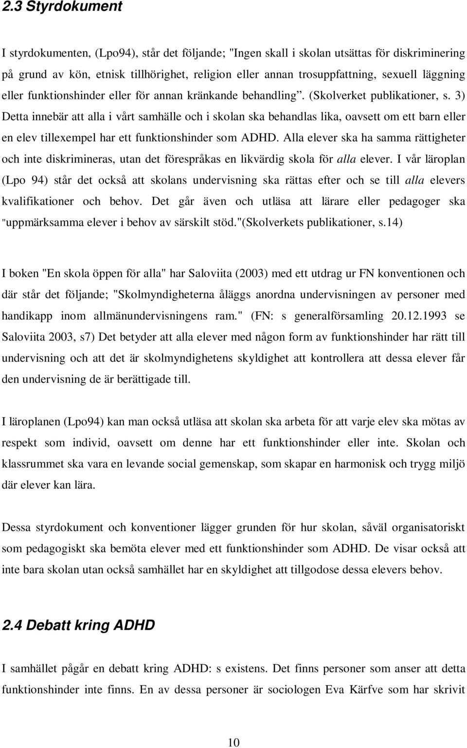 3) Detta innebär att alla i vårt samhälle och i skolan ska behandlas lika, oavsett om ett barn eller en elev tillexempel har ett funktionshinder som ADHD.