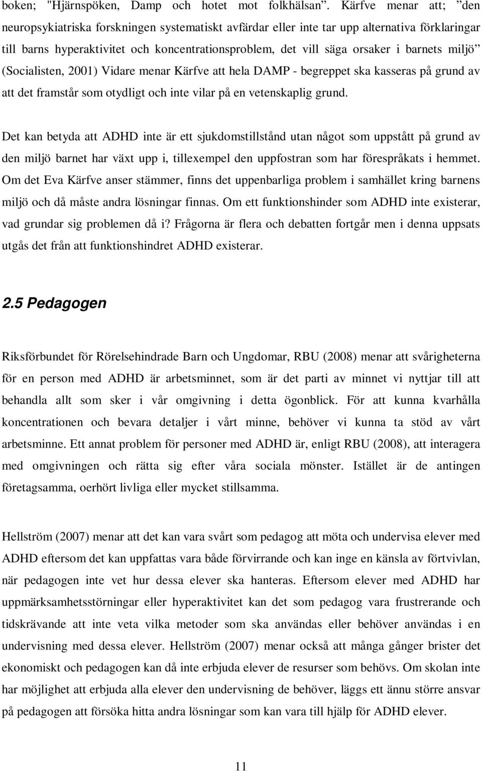 barnets miljö (Socialisten, 2001) Vidare menar Kärfve att hela DAMP - begreppet ska kasseras på grund av att det framstår som otydligt och inte vilar på en vetenskaplig grund.