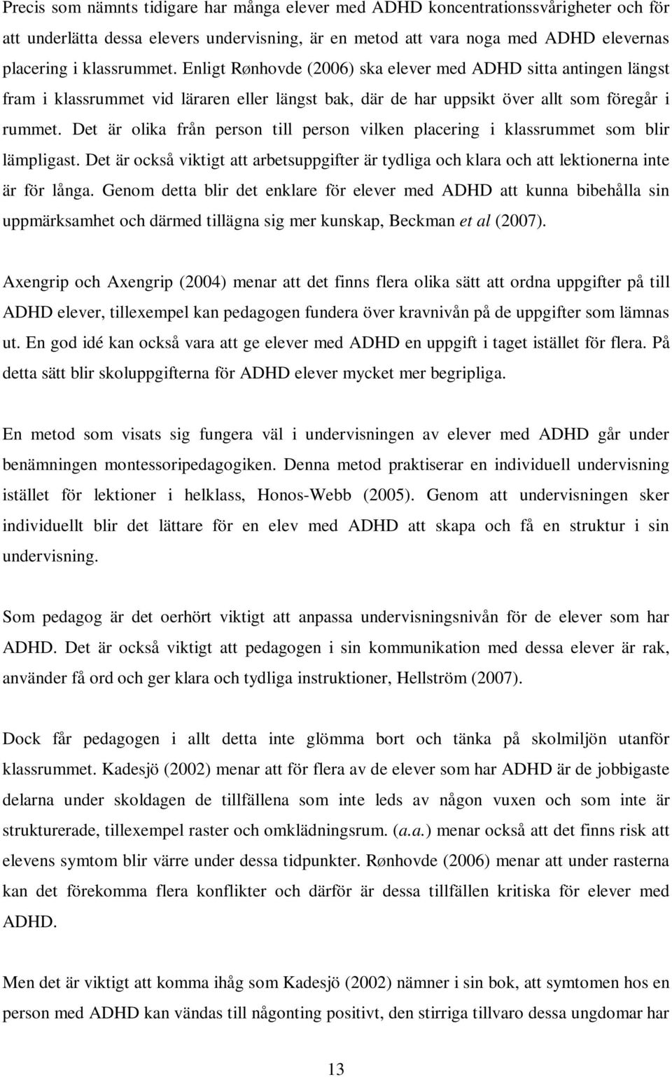 Det är olika från person till person vilken placering i klassrummet som blir lämpligast. Det är också viktigt att arbetsuppgifter är tydliga och klara och att lektionerna inte är för långa.