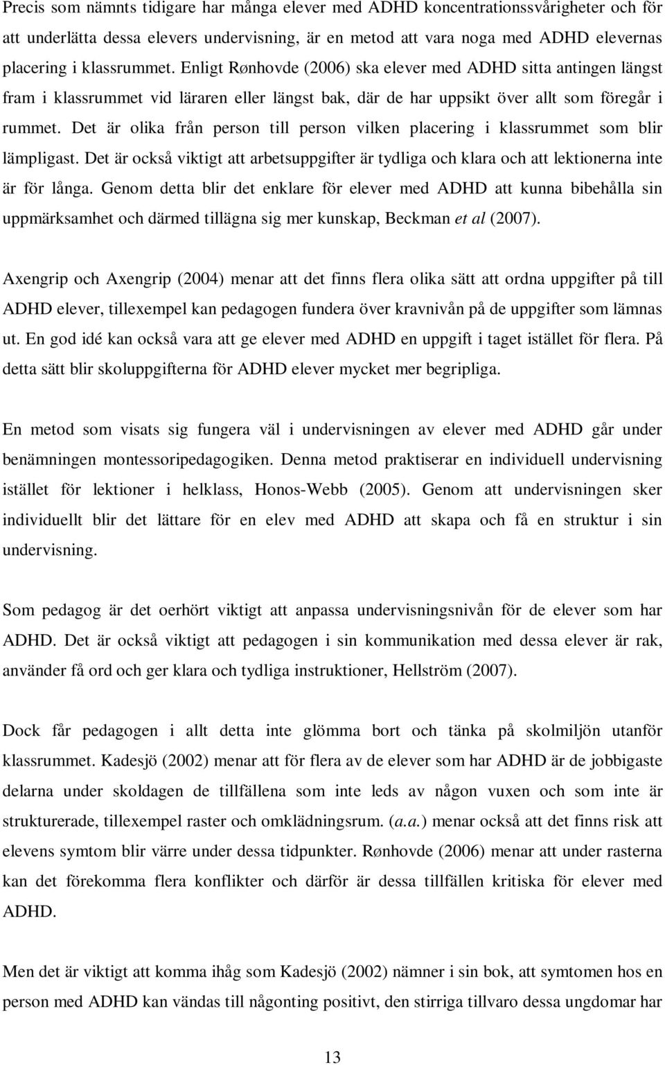 Det är olika från person till person vilken placering i klassrummet som blir lämpligast. Det är också viktigt att arbetsuppgifter är tydliga och klara och att lektionerna inte är för långa.