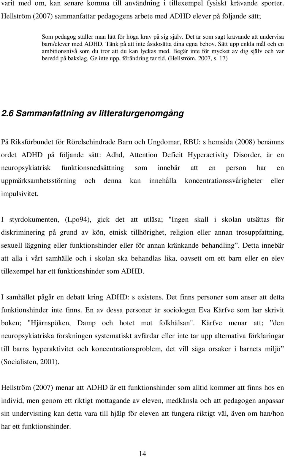 Tänk på att inte åsidosätta dina egna behov. Sätt upp enkla mål och en ambitionsnivå som du tror att du kan lyckas med. Begär inte för mycket av dig själv och var beredd på bakslag.