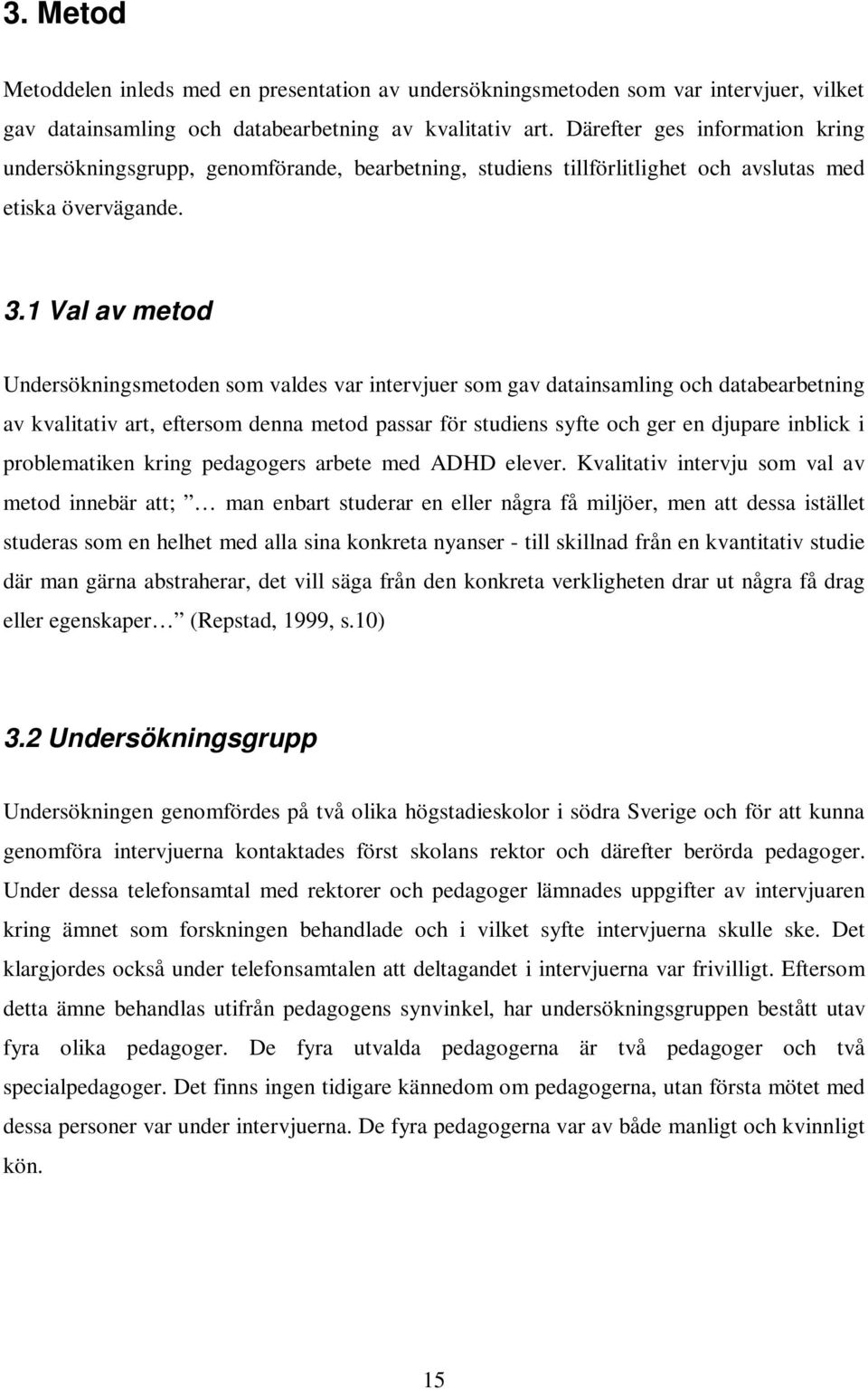 1 Val av metod Undersökningsmetoden som valdes var intervjuer som gav datainsamling och databearbetning av kvalitativ art, eftersom denna metod passar för studiens syfte och ger en djupare inblick i