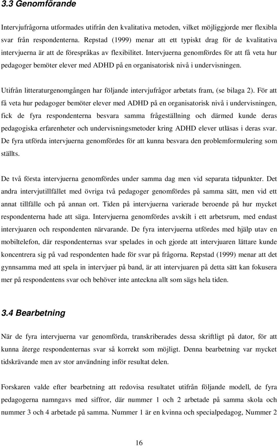 Intervjuerna genomfördes för att få veta hur pedagoger bemöter elever med ADHD på en organisatorisk nivå i undervisningen.