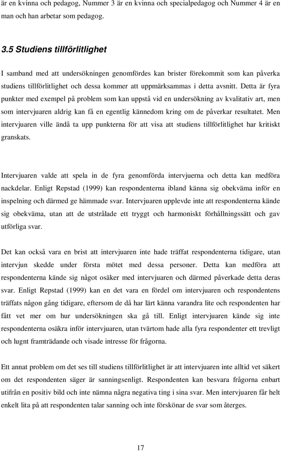 5 Studiens tillförlitlighet I samband med att undersökningen genomfördes kan brister förekommit som kan påverka studiens tillförlitlighet och dessa kommer att uppmärksammas i detta avsnitt.