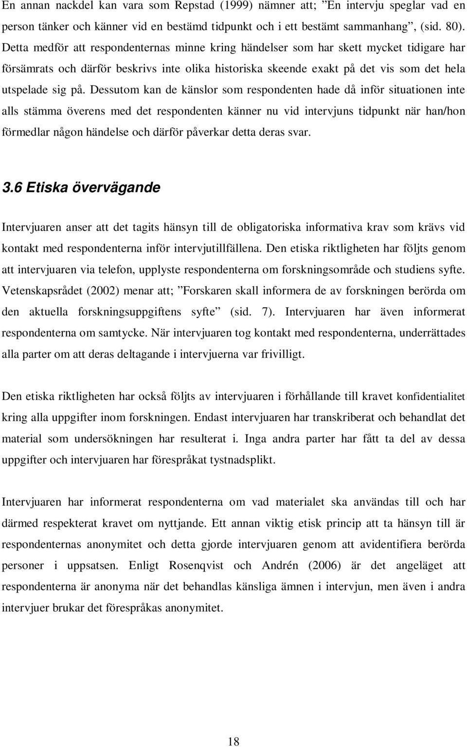 Dessutom kan de känslor som respondenten hade då inför situationen inte alls stämma överens med det respondenten känner nu vid intervjuns tidpunkt när han/hon förmedlar någon händelse och därför