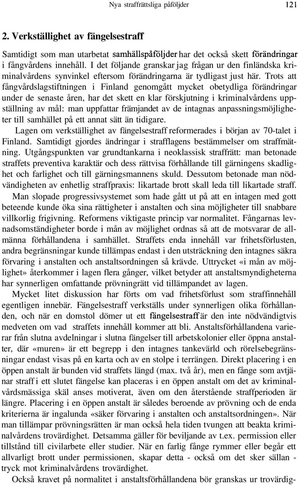 Trots att fångvårdslagstiftningen i Finland genomgått mycket obetydliga förändringar under de senaste åren, har det skett en klar förskjutning i kriminalvårdens uppställning av mål: man uppfattar