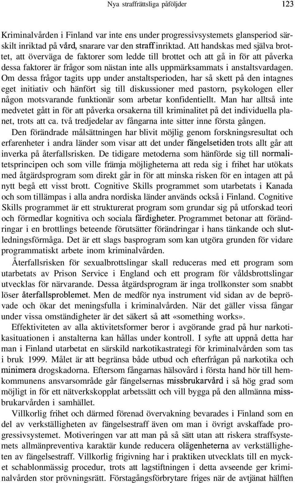 Om dessa frågor tagits upp under anstaltsperioden, har så skett på den intagnes eget initiativ och hänfört sig till diskussioner med pastorn, psykologen eller någon motsvarande funktionär som arbetar