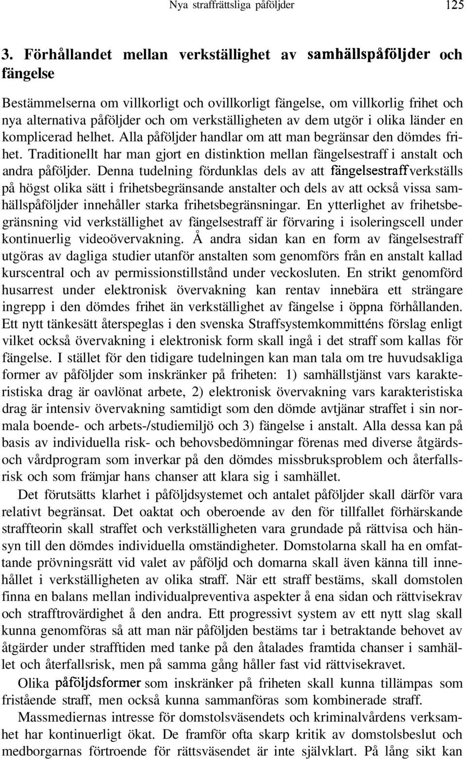 verkställigheten av dem utgör i olika länder en komplicerad helhet. Alla påföljder handlar om att man begränsar den dömdes frihet.