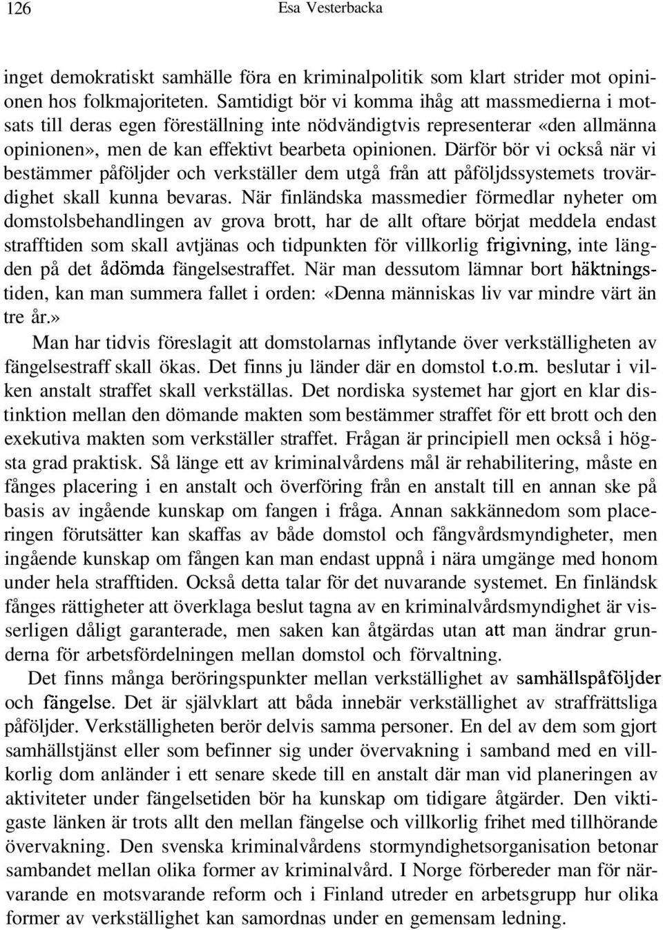 Därför bör vi också när vi bestämmer påföljder och verkställer dem utgå från att påföljdssystemets trovärdighet skall kunna bevaras.