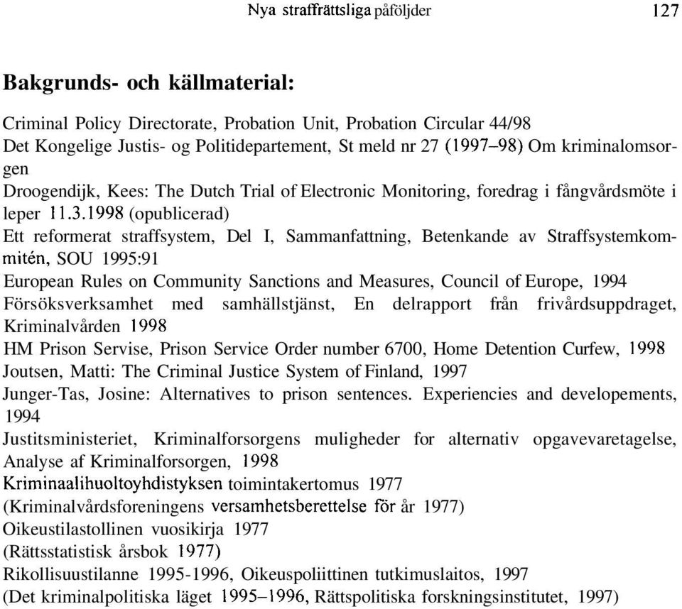 1998 (opublicerad) Ett reformerat straffsystem, Del I, Sammanfattning, Betenkande av Straffsystemkommitén, SOU 1995:91 European Rules on Community Sanctions and Measures, Council of Europe, 1994