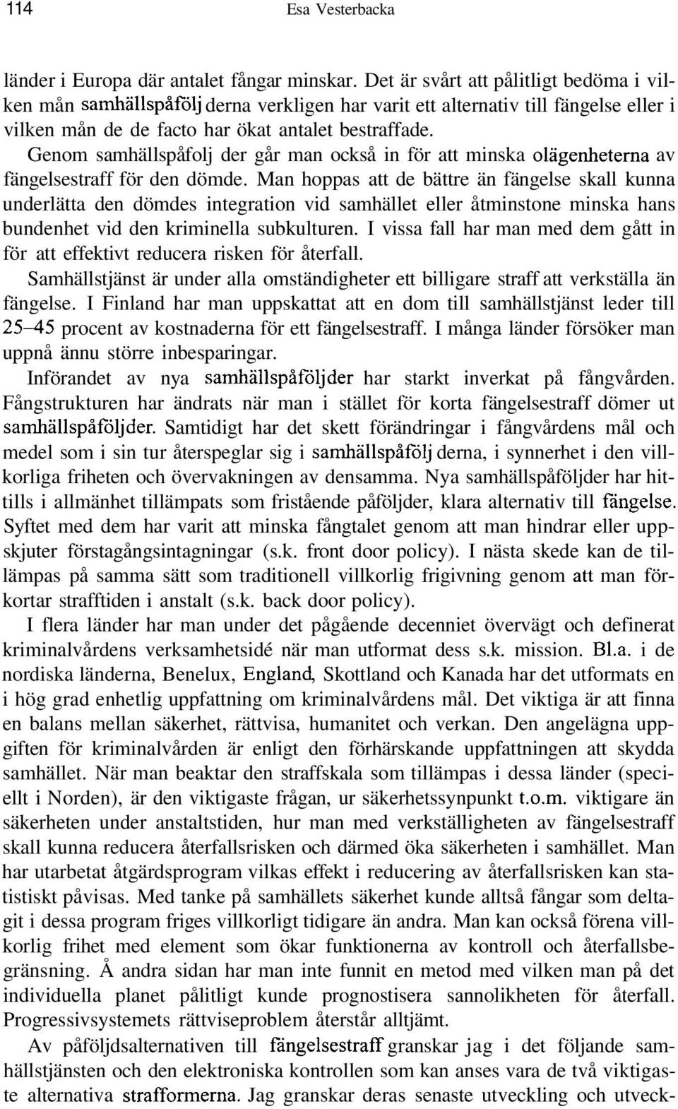 Genom samhällspåfolj der går man också in för att minska olägenheterna av fängelsestraff för den dömde.