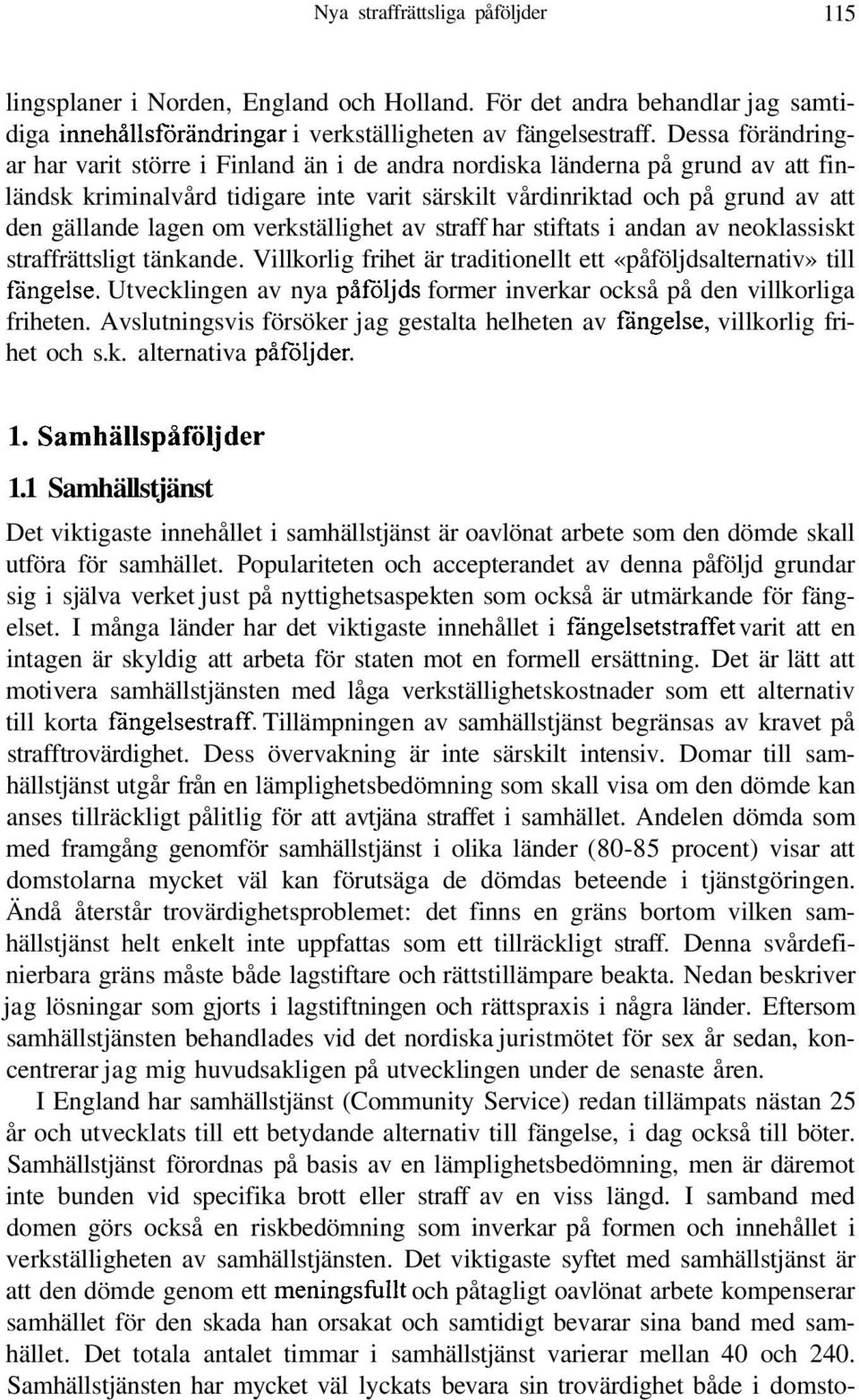 om verkställighet av straff har stiftats i andan av neoklassiskt straffrättsligt tänkande. Villkorlig frihet är traditionellt ett «påföljdsalternativ» till fängelse.