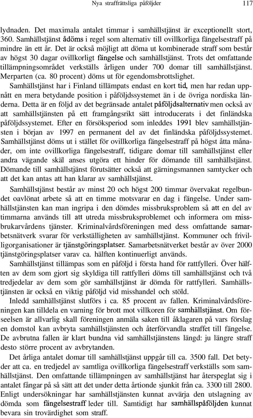 Det är också möjligt att döma ut kombinerade straff som består av högst 30 dagar ovillkorligt fängelse och samhällstjänst.
