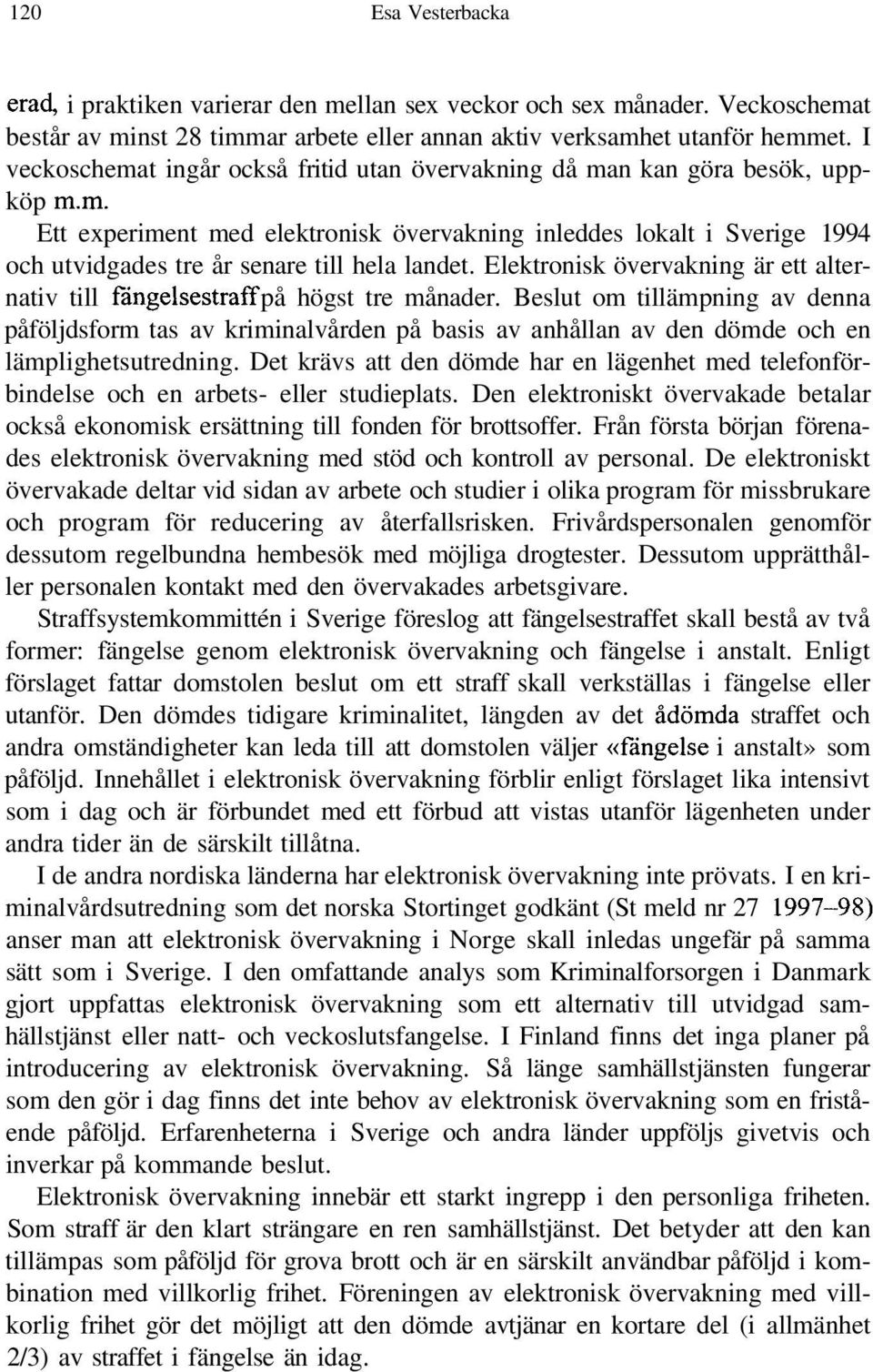 Elektronisk övervakning är ett alternativ till fängelsestraff på högst tre månader.