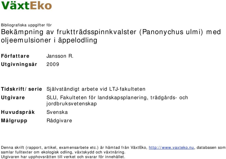 jordbruksvetenskap Huvudspråk Svenska Målgrupp Rådgivare Denna skrift (rapport, artikel, examensarbete etc.) är hämtad från VäxtEko, http://www.