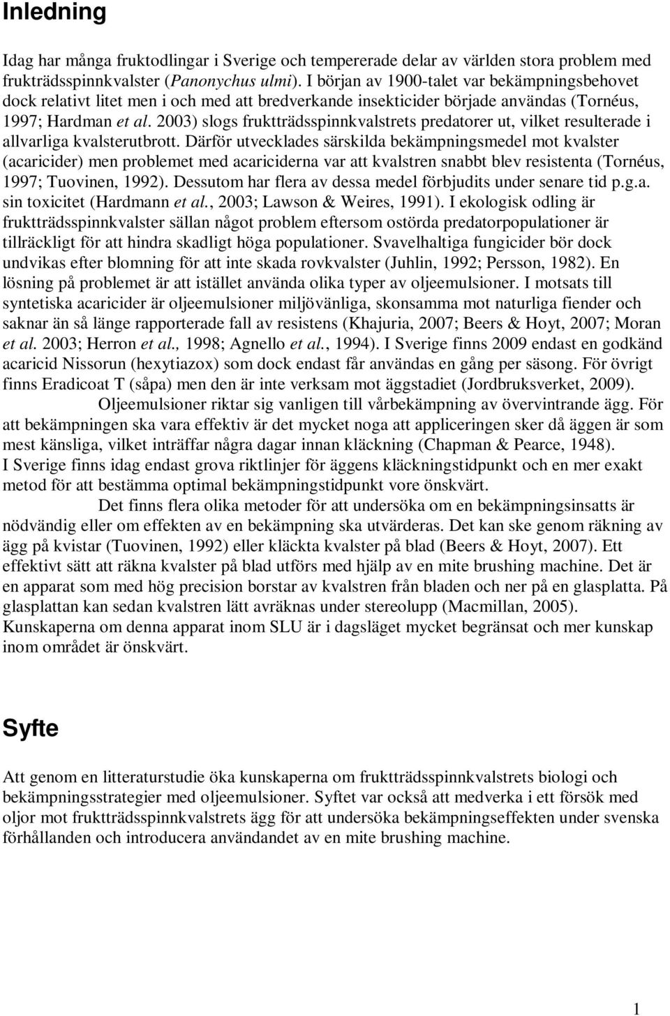 2003) slogs fruktträdsspinnkvalstrets predatorer ut, vilket resulterade i allvarliga kvalsterutbrott.