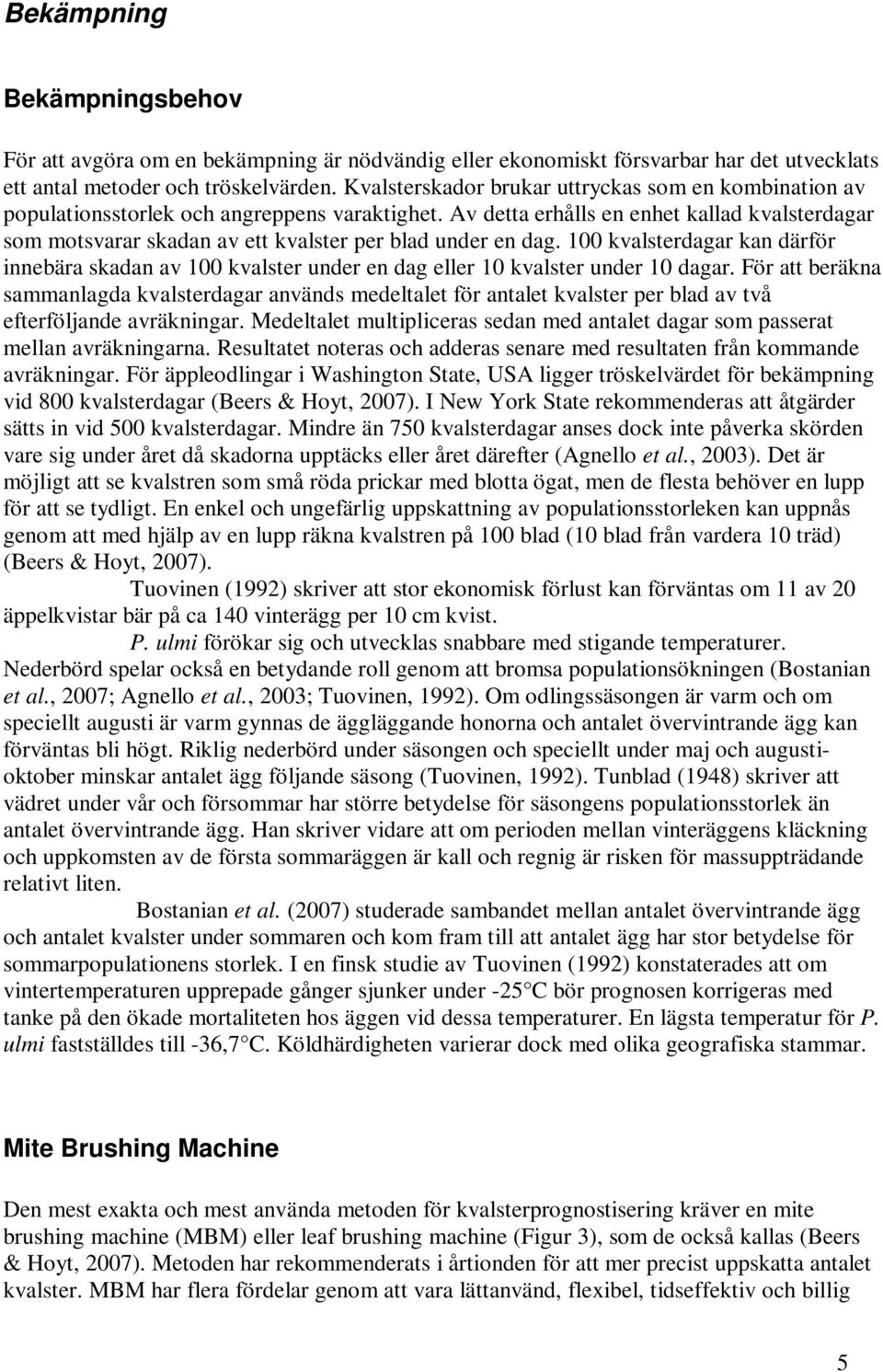 Av detta erhålls en enhet kallad kvalsterdagar som motsvarar skadan av ett kvalster per blad under en dag.