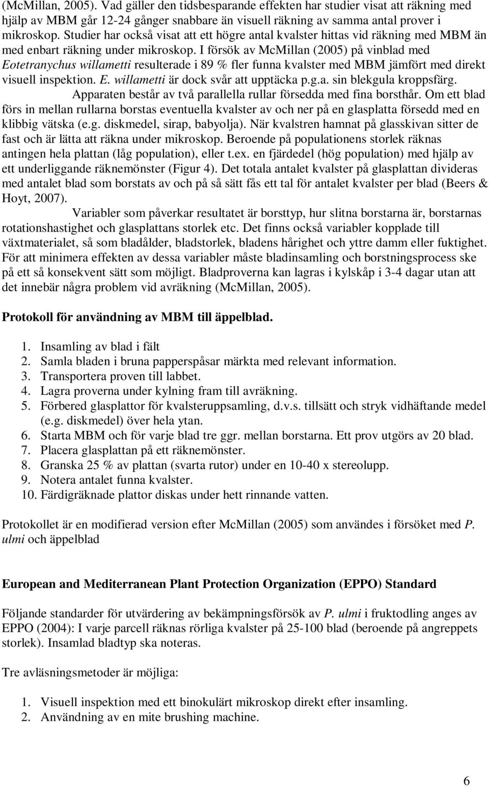 I försök av McMillan (2005) på vinblad med Eotetranychus willametti resulterade i 89 % fler funna kvalster med MBM jämfört med direkt visuell inspektion. E. willametti är dock svår att upptäcka p.g.a. sin blekgula kroppsfärg.