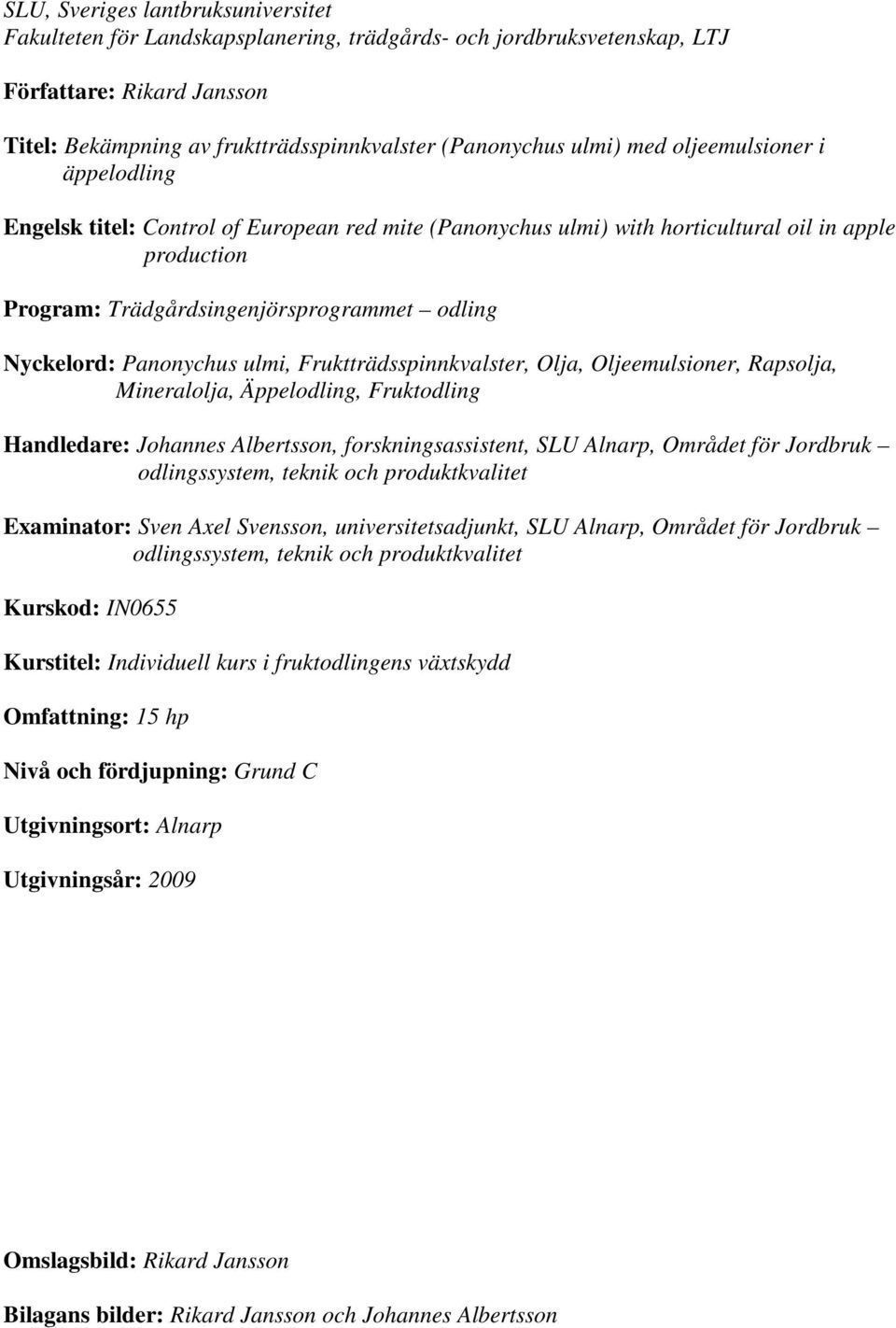 Panonychus ulmi, Fruktträdsspinnkvalster, Olja, Oljeemulsioner, Rapsolja, Mineralolja, Äppelodling, Fruktodling Handledare: Johannes Albertsson, forskningsassistent, SLU Alnarp, Området för Jordbruk