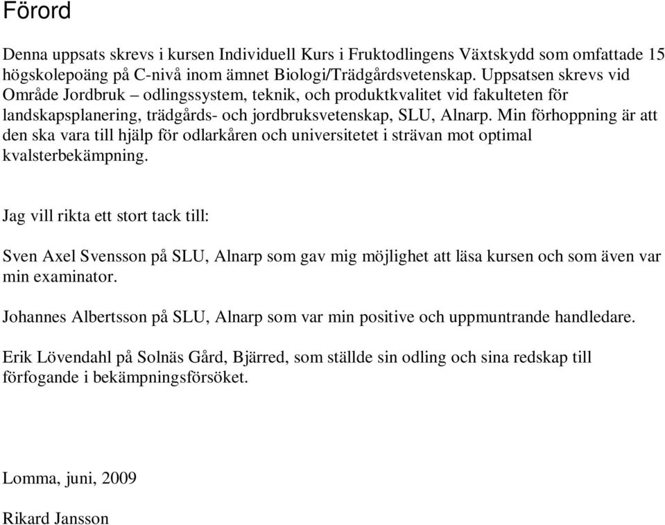Min förhoppning är att den ska vara till hjälp för odlarkåren och universitetet i strävan mot optimal kvalsterbekämpning.