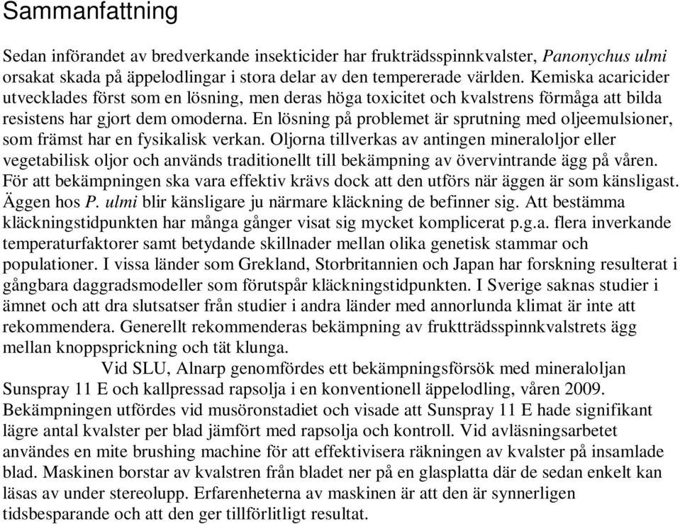 En lösning på problemet är sprutning med oljeemulsioner, som främst har en fysikalisk verkan.