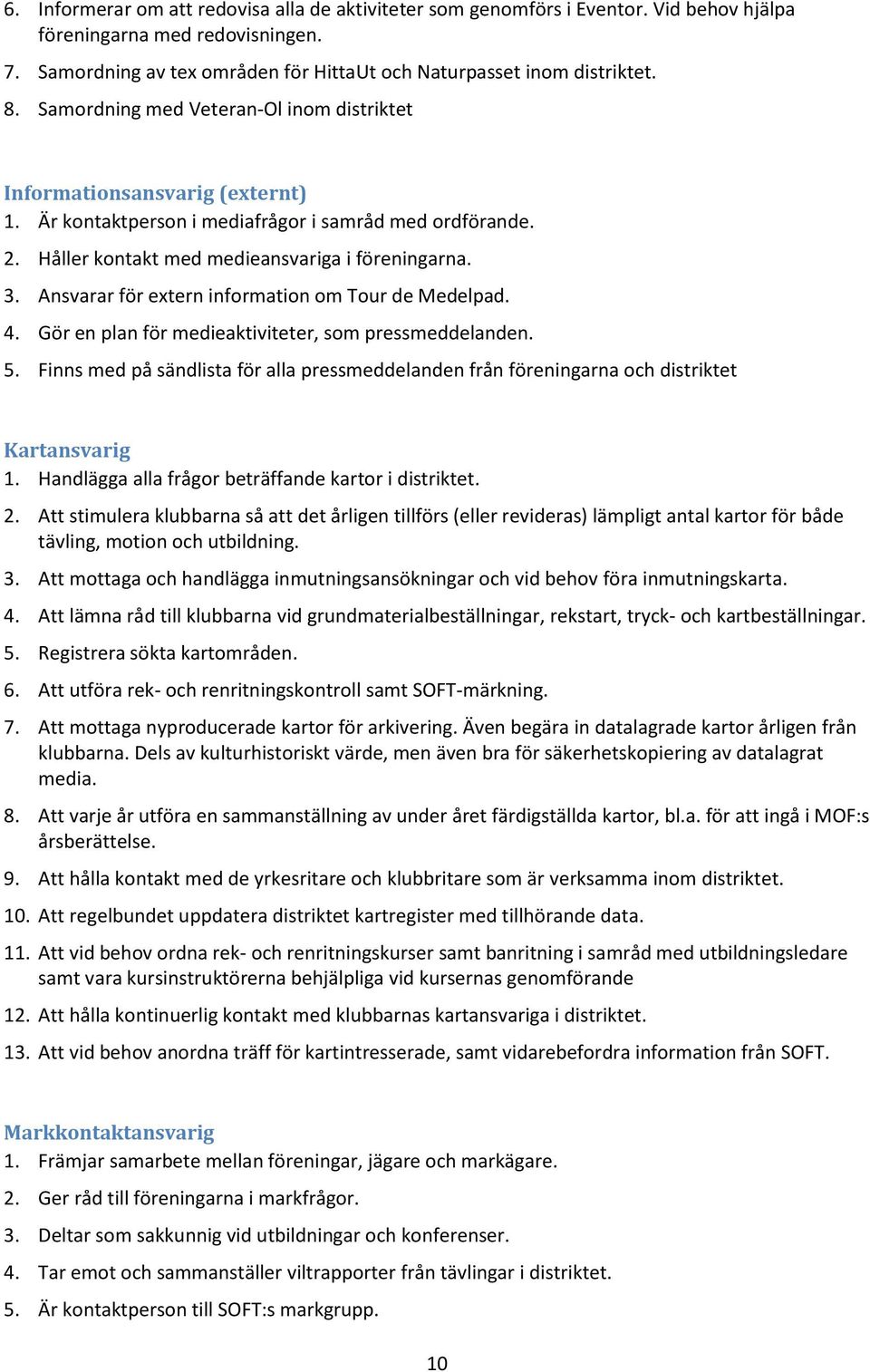 Ansvarar för extern information om Tour de Medelpad. 4. Gör en plan för medieaktiviteter, som pressmeddelanden. 5.