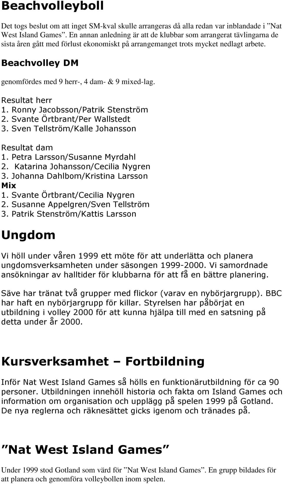 +,- genomfördes med 9 herr-, 4 dam- & 9 mixed-lag.?! 0/?+5%@.* 9/*$%@ 7/*@4?! 0/@*! + 9/4@5A+ 7/6%@4 -. 0/*$%@5A+ 9/*!@* 7/.*@4 B!,0111'!(5!.!(01119:::/B.'.!%%'',%(/ *((,!