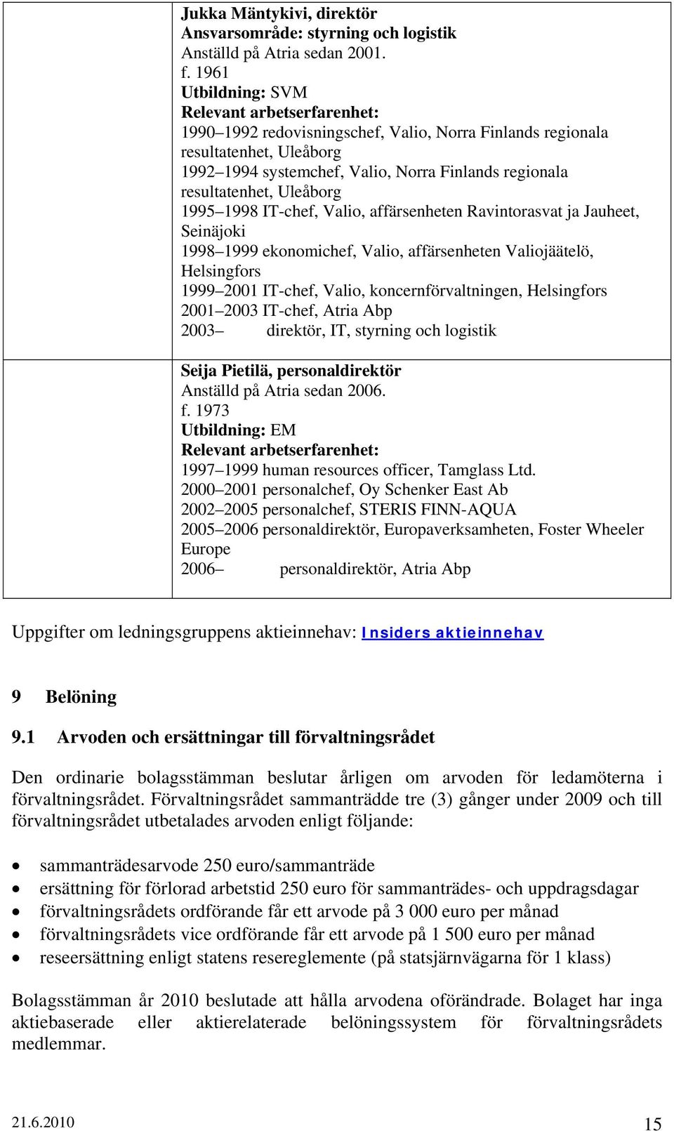 resultatenhet, Uleåborg 1995 1998 IT-chef, Valio, affärsenheten Ravintorasvat ja Jauheet, Seinäjoki 1998 1999 ekonomichef, Valio, affärsenheten Valiojäätelö, Helsingfors 1999 2001 IT-chef, Valio,