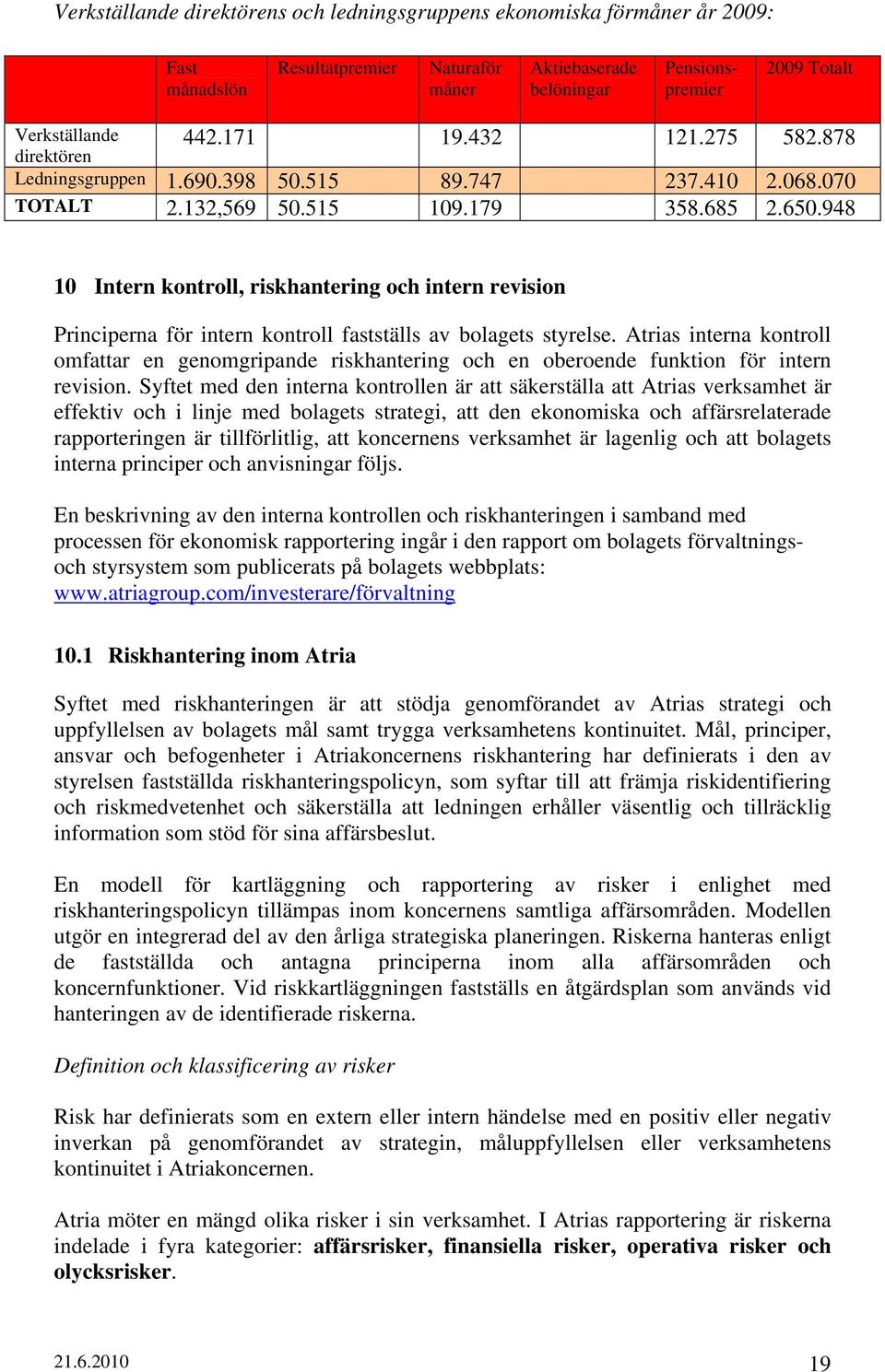 948 10 Intern kontroll, riskhantering och intern revision Principerna för intern kontroll fastställs av bolagets styrelse.