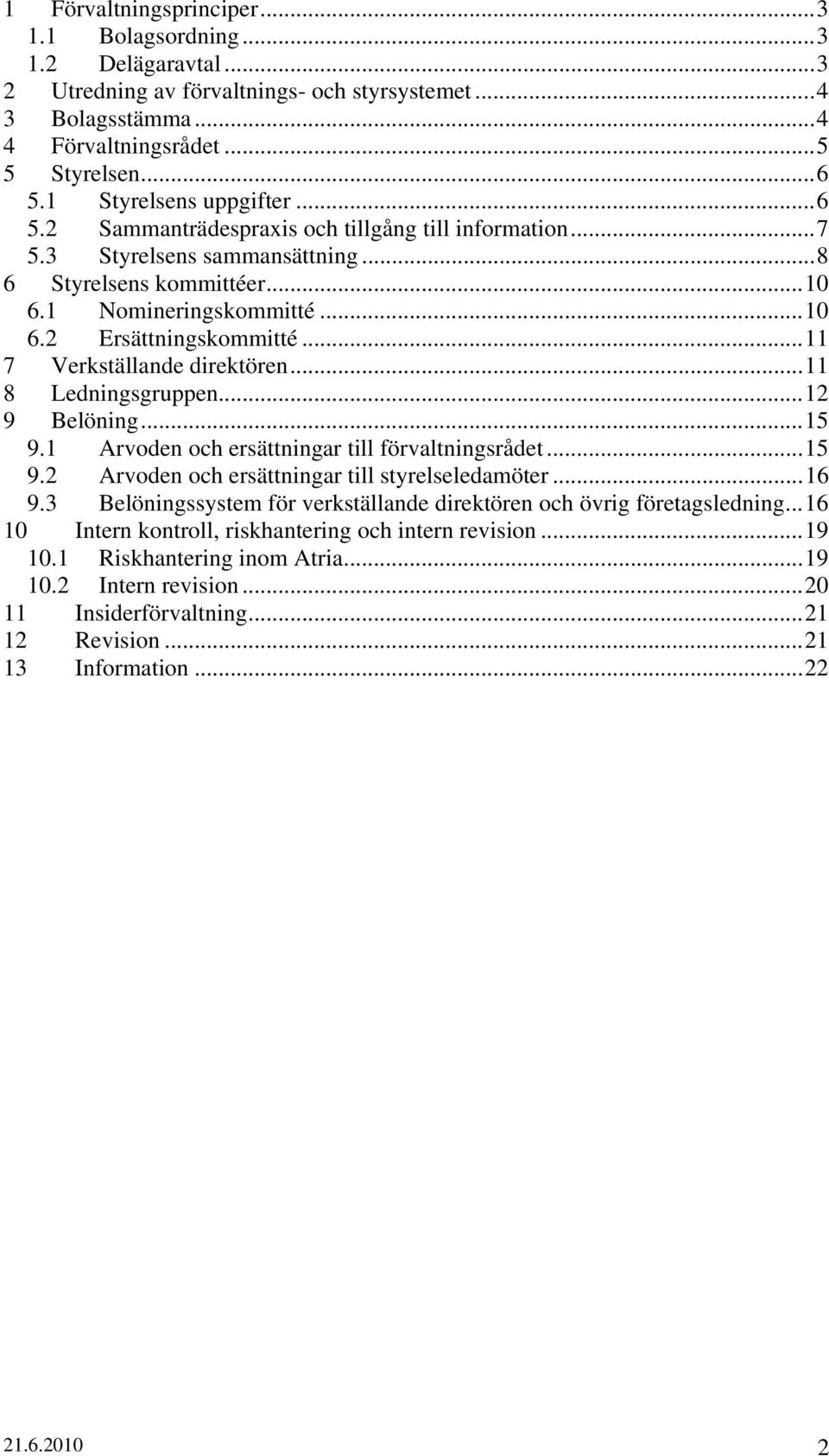 ..11 7 Verkställande direktören...11 8 Ledningsgruppen...12 9 Belöning...15 9.1 Arvoden och ersättningar till förvaltningsrådet...15 9.2 Arvoden och ersättningar till styrelseledamöter...16 9.
