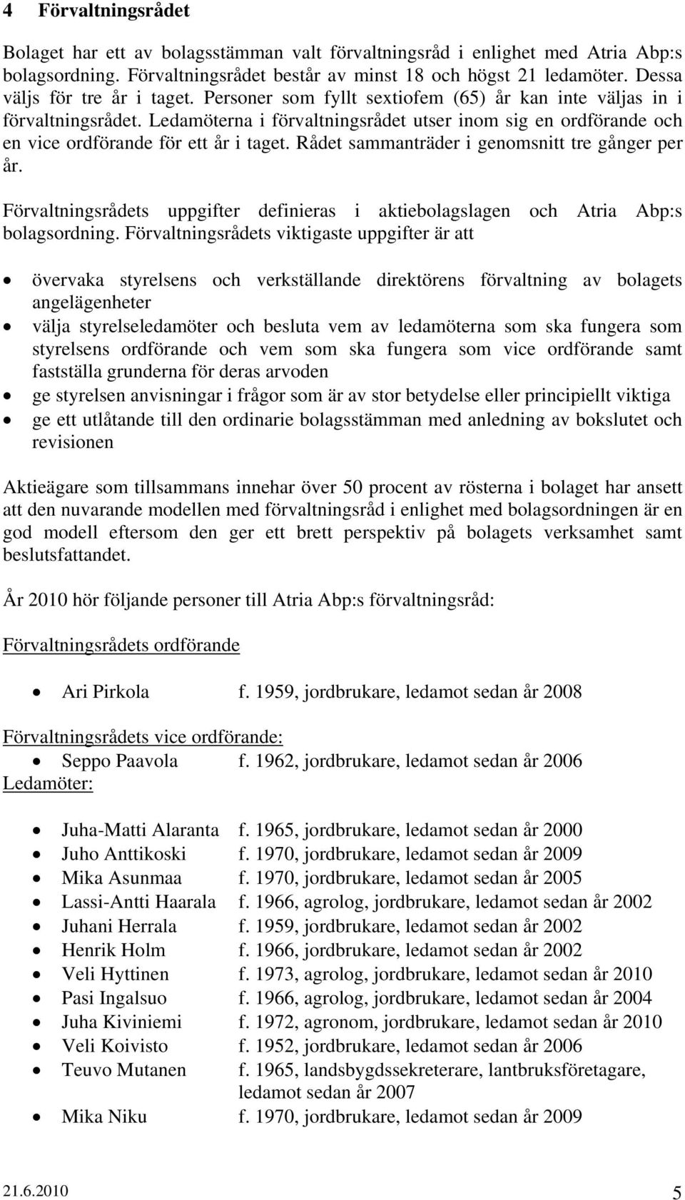 Ledamöterna i förvaltningsrådet utser inom sig en ordförande och en vice ordförande för ett år i taget. Rådet sammanträder i genomsnitt tre gånger per år.