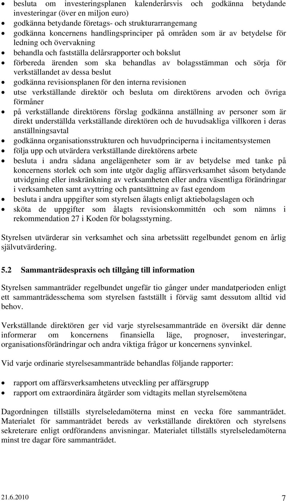 beslut godkänna revisionsplanen för den interna revisionen utse verkställande direktör och besluta om direktörens arvoden och övriga förmåner på verkställande direktörens förslag godkänna anställning