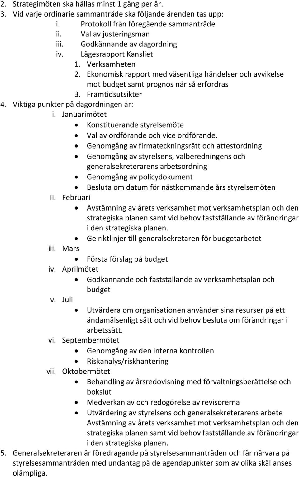 Viktiga punkter på dagordningen är: i. Januarimötet Konstituerande styrelsemöte Val av ordförande och vice ordförande.